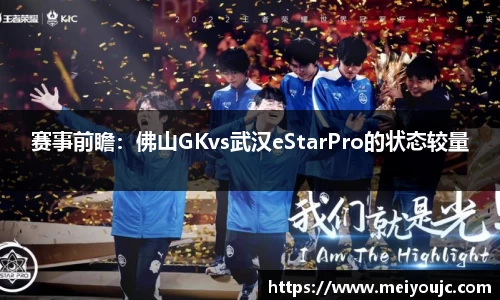 赛事前瞻：佛山GKvs武汉eStarPro的状态较量