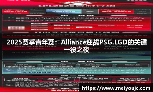 2025赛季青年赛：Alliance迎战PSG.LGD的关键一役之夜